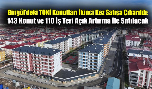 Bingöl’deki TOKİ Konutları İkinci Kez Satışa Çıkarıldı: 143 Konut ve 110 İş Yeri Açık Artırma İle Satılacak