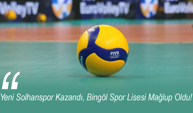 Yeni Solhanspor Kazandı, Bingöl Spor Lisesi Mağlup Oldu!