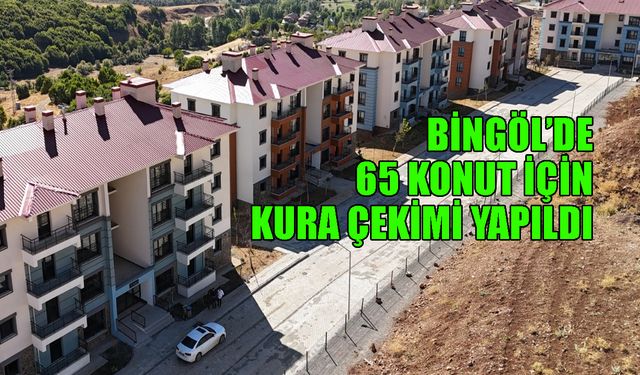 Bingöl’de 65 Afet Konutu için Kura Heyecanı!