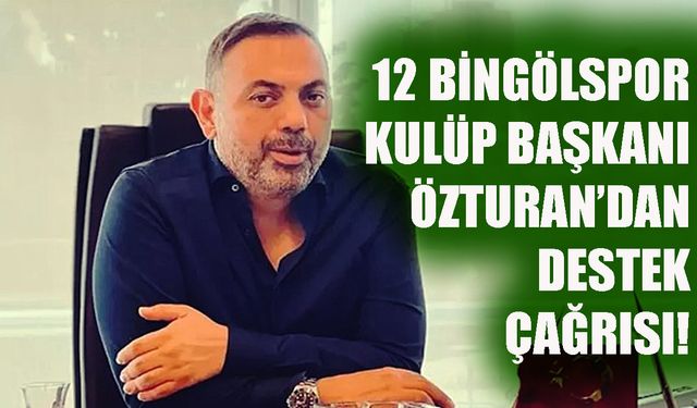 12 Bingölspor Başkanı Özturan’dan Destek Çağrısı!