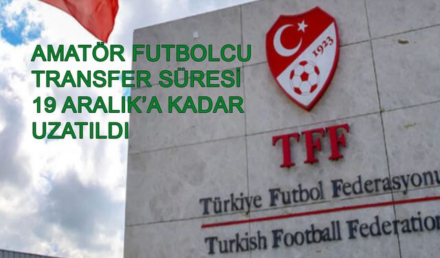 TFF, Amatör Futbolcu Transfer Başvuru Süresini Uzattı