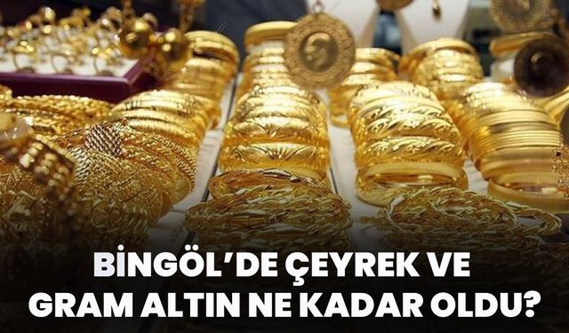 Bingöl’de Çeyrek Ve Gram Altın Ne Kadar Oldu?
