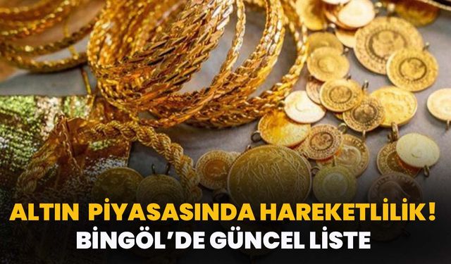 Altın Piyasasında Hareketlilik! Bingöl’de Güncel Liste