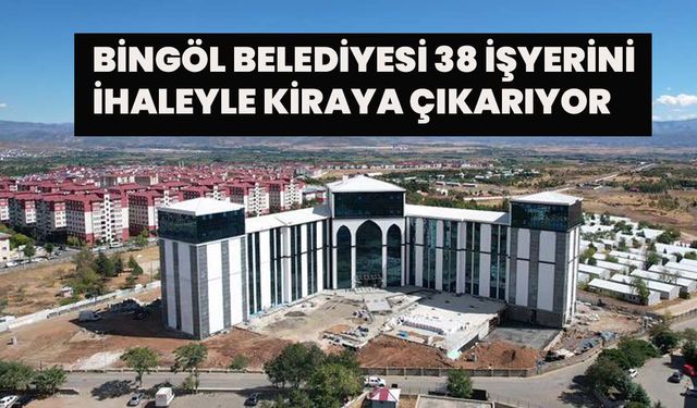 Bingöl Belediyesi 38 İşyerini İhaleyle Kiraya Çıkarıyor!