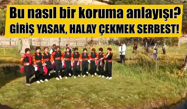 Bu Nasıl Bir Koruma Anlayışı? Giriş Yasak, Halay Çekmek Serbest!