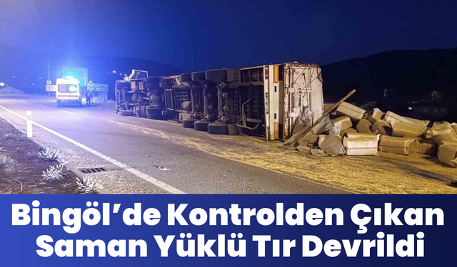Bingöl’de Kontrolden Çıkan Saman Yüklü Tır Devrildi