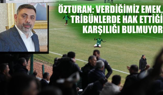 Özturan: Verdiğimiz emek, tribünlerde hak ettiği karşılığı bulmuyor