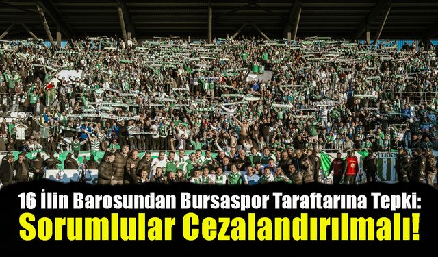 16 İlin Barosundan Bursaspor Taraftarına Tepki: Sorumlular Cezalandırılmalı!