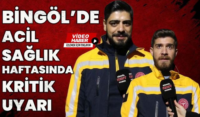 Bingöl’de Acil Sağlık Haftasında Kritik Uyarı!