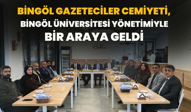 Bingöl Gazeteciler Cemiyeti, Bingöl Üniversitesi Yönetimiyle Bir Araya Geldi