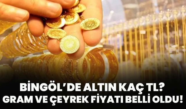 Bingöl’de Altın Kaç TL? Gram Ve Çeyrek Fiyatı Belli Oldu!