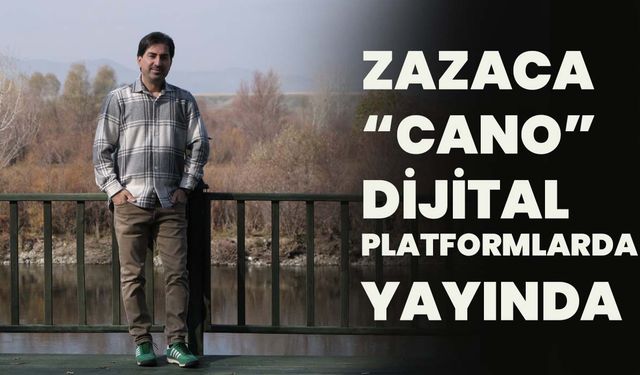 Zazaca “Cano” Dijital Platformlarda Yayında