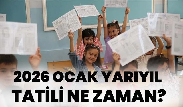 2026 Ocak Yarıyıl Tatili Ne Zaman?