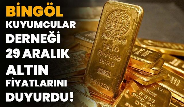 Bingöl Kuyumcular Derneği 29 Aralık Altın Fiyatlarını Duyurdu!