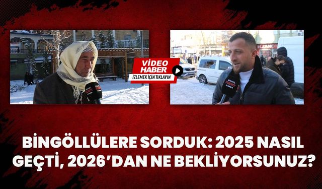 Bingöllülere Sorduk: 2025 Nasıl Geçti, 2026’dan Ne Bekliyorsunuz?