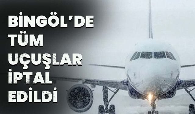 Bingöl’de Tüm Uçuşlar İptal Edildi