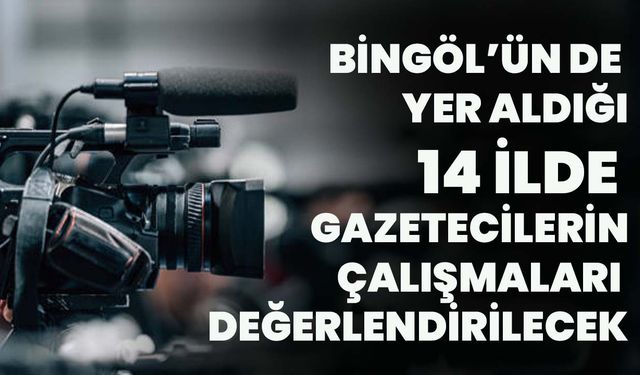 Bingöl’ün De Yer Aldığı 14 İlde Gazetecilerin Çalışmaları Değerlendirilecek