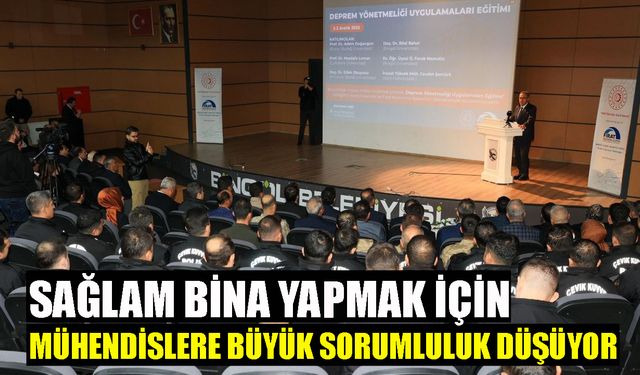 Sağlam bina yapmak için mühendislere büyük sorumluluk düşüyor