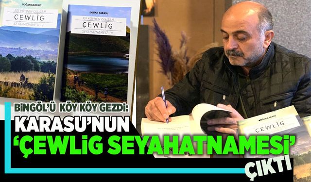 Bingöl’ü Köy Köy Gezdi: Doğan Karasu’nun ‘Çewlig Seyahatnamesi’ Çıktı