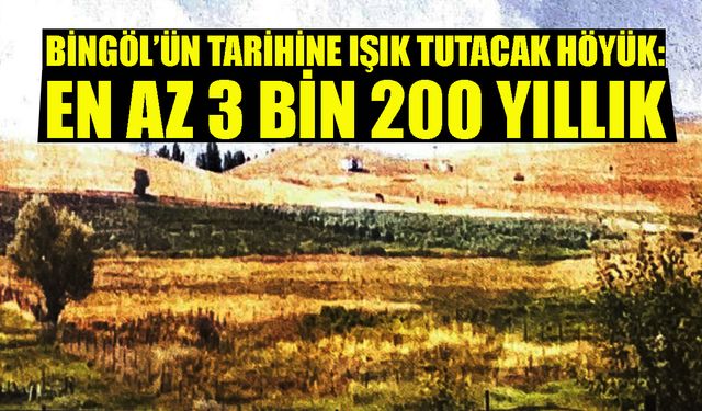 Bingöl’ün Tarihine Işık Tutacak Höyük: En Az 3 Bin 200 Yıllık