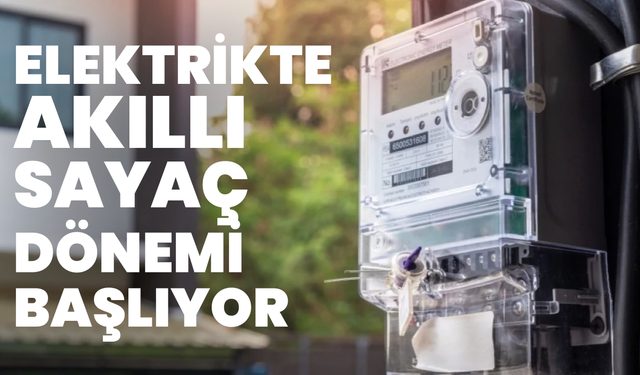 Elektrikte Akıllı Sayaç Dönemi Başlıyor
