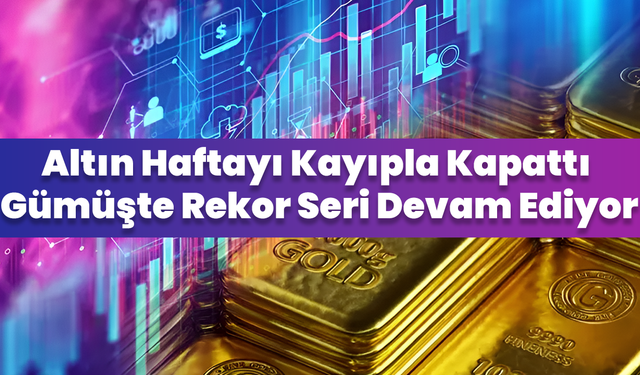 Altın Haftayı Kayıpla Kapattı, Gümüşte Rekor Seri Devam Ediyor