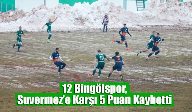 12 Bingölspor, Suvermez’e Karşı 5 Puan Kaybetti