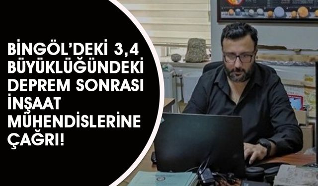 Bingöl’deki 3,4 Büyüklüğündeki Deprem Sonrası Akademisyenden İnşaat Mühendislerine Çağrı!