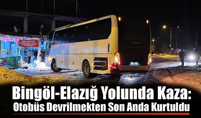 Bingöl-Elazığ Yolunda Kaza: Otobüs Devrilmekten Son Anda Kurtuldu