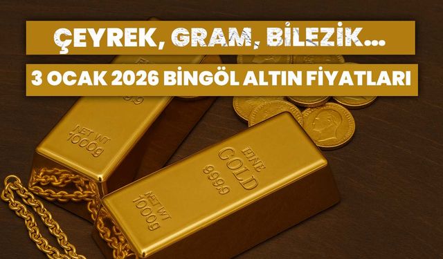 Çeyrek, Gram, Bilezik… 3 Ocak 2026 Bingöl Altın Fiyatları