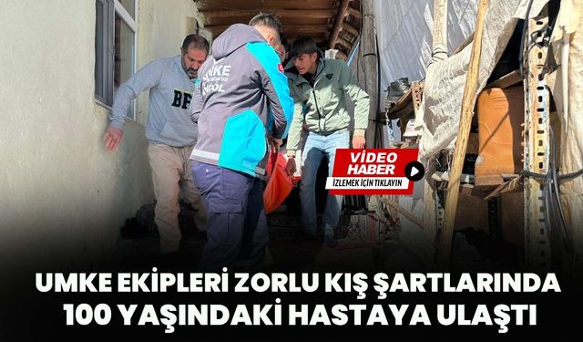 Umke Ekipleri Zorlu Kış Şartlarında 100 Yaşındaki Hastaya Ulaştı!