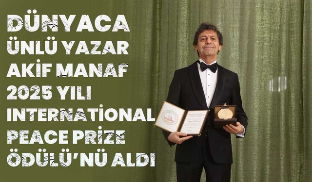 Dünyaca Ünlü Yazar Akif Manaf 2025 Yılı International Peace Prize Ödülü’nü Aldı