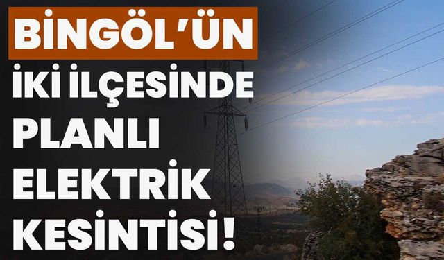 Bingöl’ün İki İlçesinde Planlı Elektrik Kesintisi!