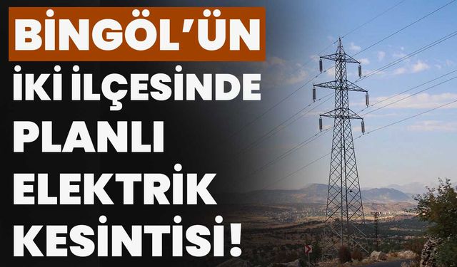 Bingöl’ün İki İlçesinde Planlı Elektrik Kesintisi!