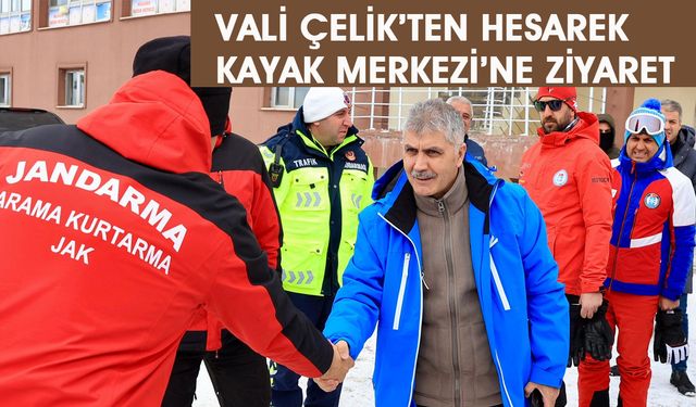 Vali Çelik’ten Hesarek Kayak Merkezi’ne Ziyaret