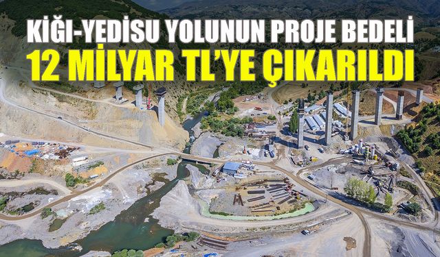 Kiğı-Yedisu Yolunun Proje Bedeli 12 Milyar TL’ye Çıkarıldı