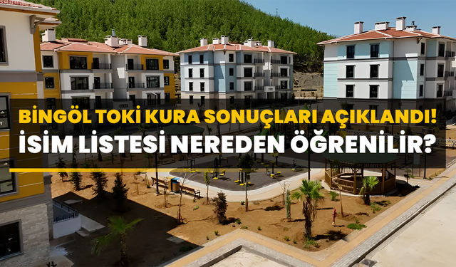 Bingöl TOKİ Kura Sonuçları Açıklandı! İsim Listesi Nereden Öğrenilir?