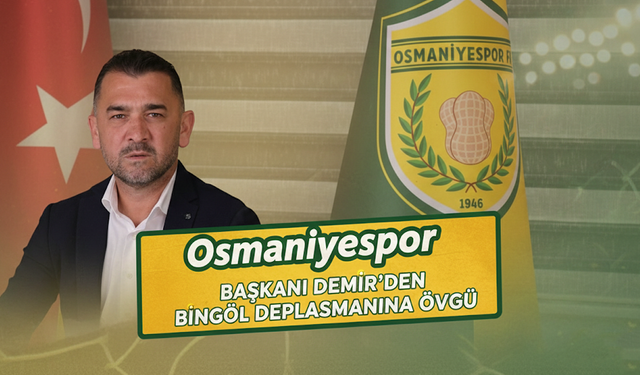 Osmaniyespor Başkanı Demir’den Bingöl Deplasmanına Övgü