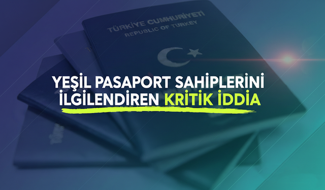 Yeşil Pasaport Sahiplerini İlgilendiren Kritik İddia