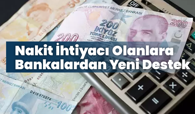 Nakit İhtiyacı Olanlara Bankalardan Yeni Destek