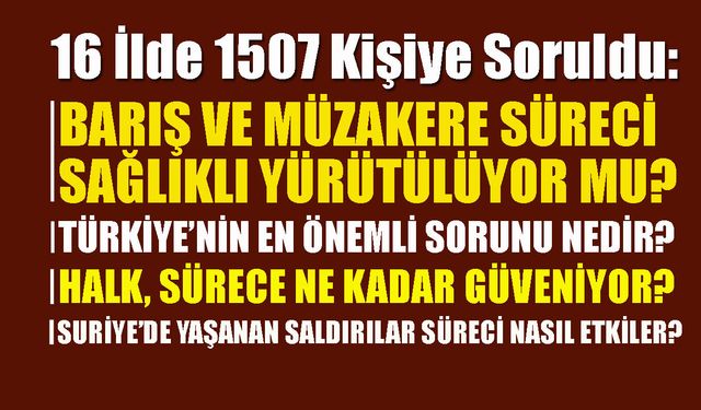 16 İlde 1507 Kişiye Soruldu: Barış Ve Müzakere Süreci Sağlıklı Yürütülüyor Mu?