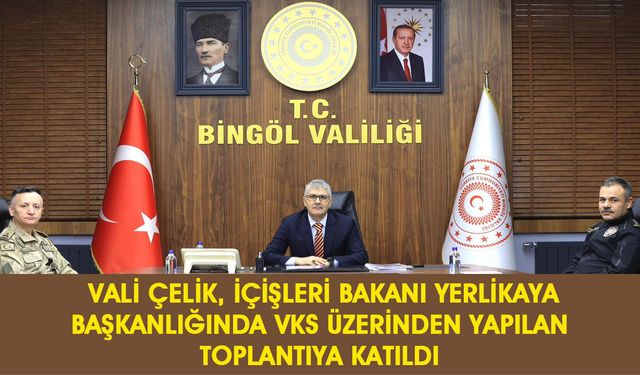 Bingöl Valisi Çelik, Bakan Yerlikaya Başkanlığında VKS Üzerinden Yapılan Toplantıya Katıldı