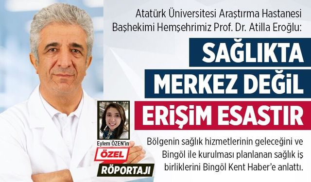 Prof. Dr. Atilla Eroğlu: “Sağlıkta Merkez Değil, Erişim Esastır”