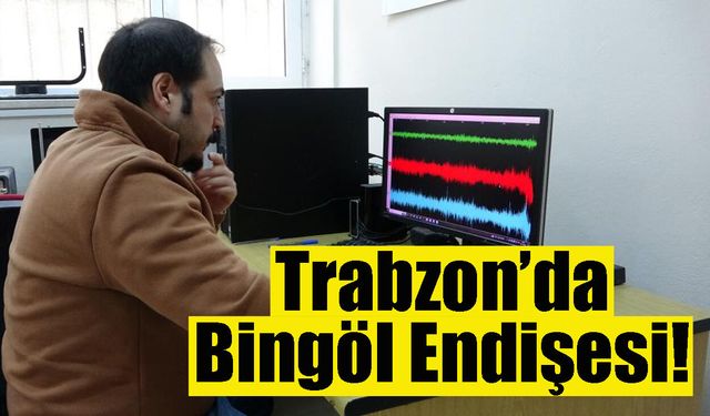 Trabzon’da Bingöl Endişesi!