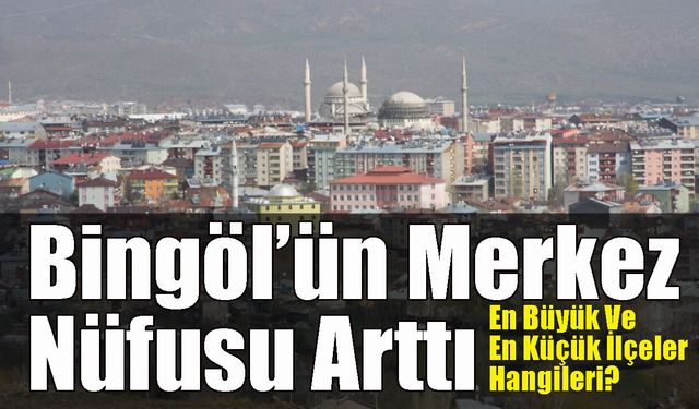 Bingöl’ün Merkez Nüfusu Arttı