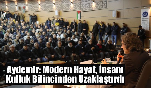 Aydemir: Modern Hayat, İnsanı Kulluk Bilincinden Uzaklaştırdı
