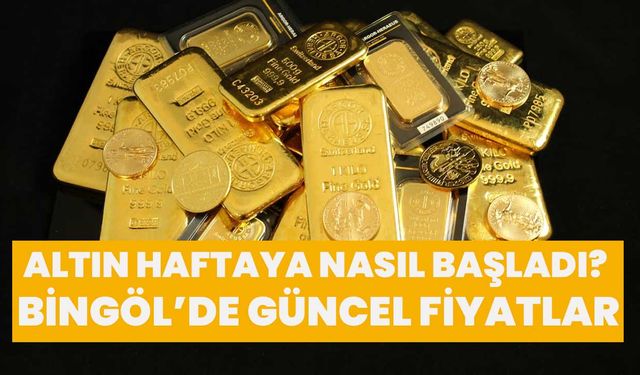 Altın Haftaya Nasıl Başladı? Bingöl’de Güncel Fiyatlar!