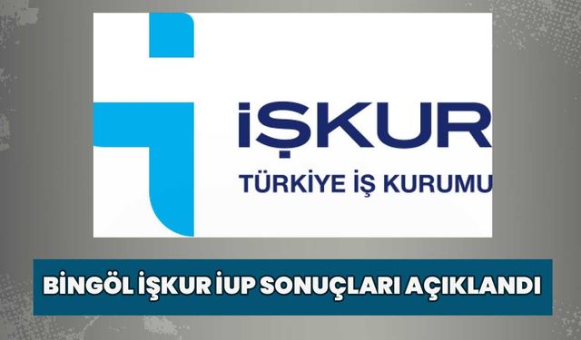 Bingöl İŞKUR İUP Sonuçları Açıklandı!