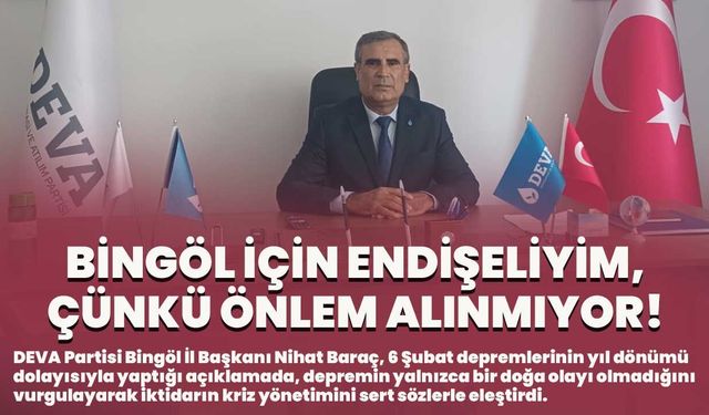 Baraç: Bingöl İçin Endişeliyim, Çünkü Önlem Alınmıyor!
