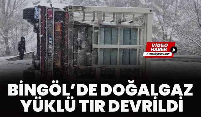 Bingöl’de Doğalgaz Yüklü Tır Devrildi